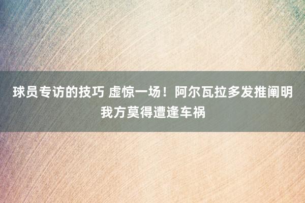 球员专访的技巧 虚惊一场！阿尔瓦拉多发推阐明我方莫得遭逢车祸