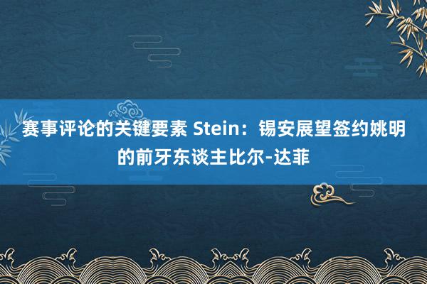 赛事评论的关键要素 Stein：锡安展望签约姚明的前牙东谈主比尔-达菲