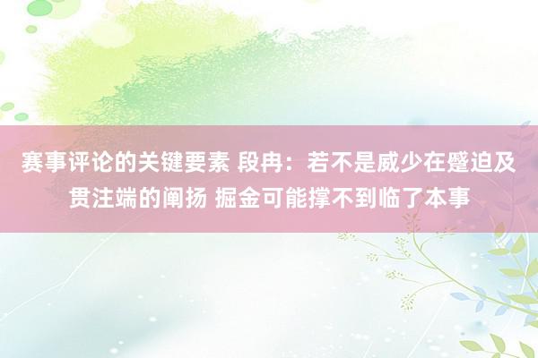 赛事评论的关键要素 段冉：若不是威少在蹙迫及贯注端的阐扬 掘金可能撑不到临了本事