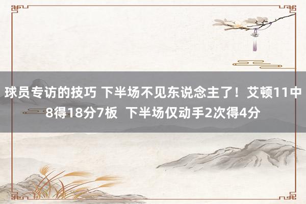 球员专访的技巧 下半场不见东说念主了！艾顿11中8得18分7板  下半场仅动手2次得4分