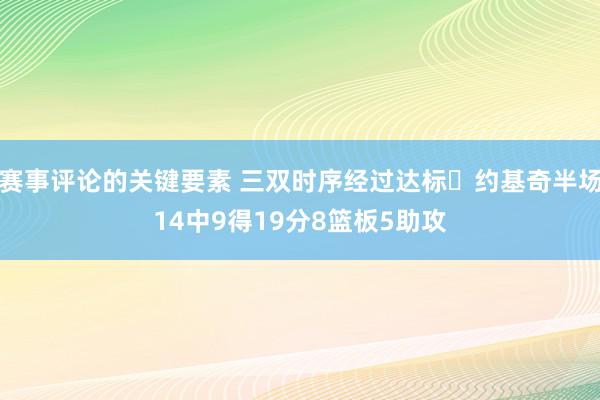 赛事评论的关键要素 三双时序经过达标✔约基奇半场14中9得19分8篮板5助攻