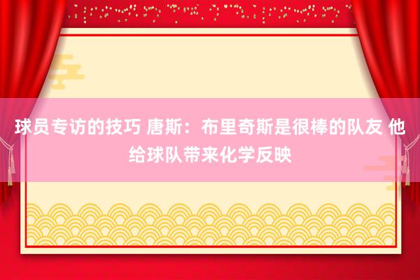 球员专访的技巧 唐斯：布里奇斯是很棒的队友 他给球队带来化学反映