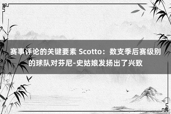 赛事评论的关键要素 Scotto：数支季后赛级别的球队对芬尼-史姑娘发扬出了兴致