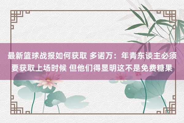 最新篮球战报如何获取 多诺万：年青东谈主必须要获取上场时候 但他们得显明这不是免费糖果