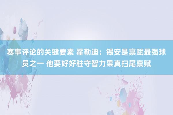 赛事评论的关键要素 霍勒迪：锡安是禀赋最强球员之一 他要好好驻守智力果真扫尾禀赋