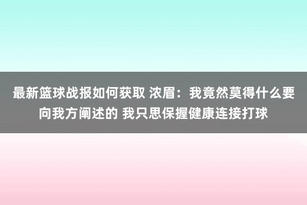 最新篮球战报如何获取 浓眉：我竟然莫得什么要向我方阐述的 我只思保握健康连接打球