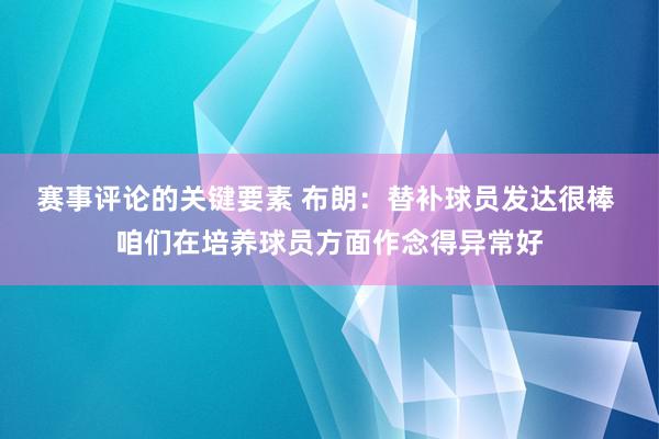 赛事评论的关键要素 布朗：替补球员发达很棒 咱们在培养球员方面作念得异常好