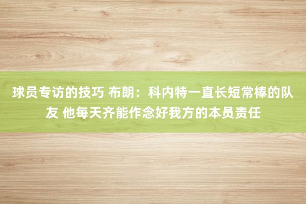 球员专访的技巧 布朗：科内特一直长短常棒的队友 他每天齐能作念好我方的本员责任