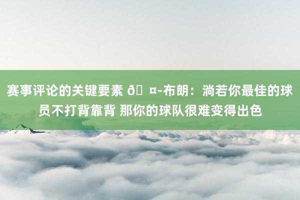 赛事评论的关键要素 🤭布朗：淌若你最佳的球员不打背靠背 那你的球队很难变得出色