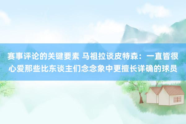 赛事评论的关键要素 马祖拉谈皮特森：一直皆很心爱那些比东谈主们念念象中更擅长详确的球员