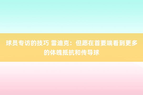 球员专访的技巧 雷迪克：但愿在首要端看到更多的体魄抵抗和传导球