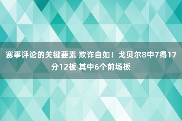 赛事评论的关键要素 欺诈自如！戈贝尔8中7得17分12板 其中6个前场板