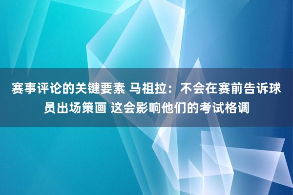 赛事评论的关键要素 马祖拉：不会在赛前告诉球员出场策画 这会影响他们的考试格调