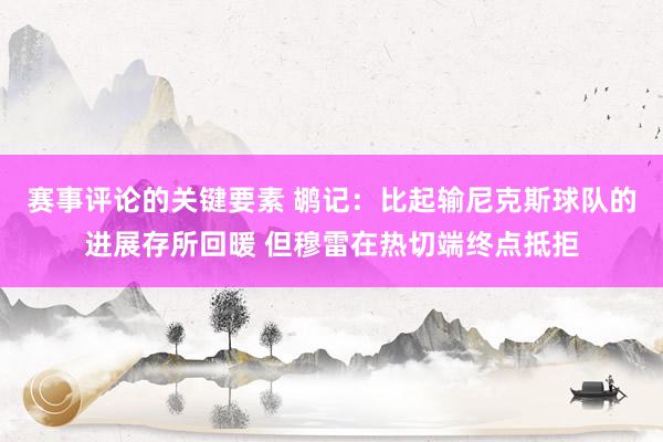 赛事评论的关键要素 鹕记：比起输尼克斯球队的进展存所回暖 但穆雷在热切端终点抵拒