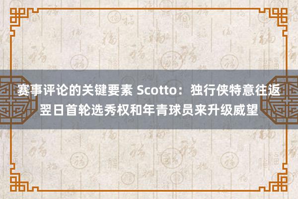 赛事评论的关键要素 Scotto：独行侠特意往返翌日首轮选秀权和年青球员来升级威望